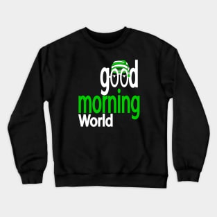 Good morning world Crewneck Sweatshirt